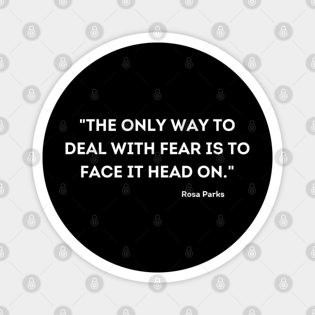 "The only way to deal with fear is to face it head on." Rosa Parks Magnet by UrbanLifeApparel